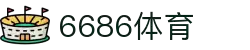 6686体育-全网最权威的体育赛事高清直播平台|6686-sports